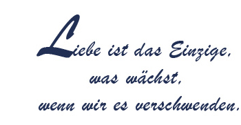 Liebe ist das Einzig, was wächst, wenn wir es verschwenden